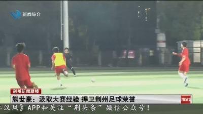 熊世豪 :  汲取大赛经验   捍卫荆州足球荣誉