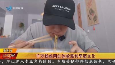 千万粉丝网红体验监利早酒文化