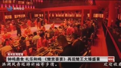 钟鸣鼎食礼乐和鸣 《楚宫喜宴》再现楚王大婚盛景