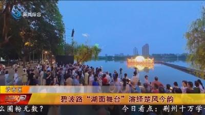 碧波路“湖面舞台”演绎楚风今韵