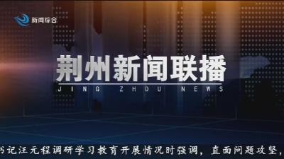 荆州新闻联播     2026-06-08