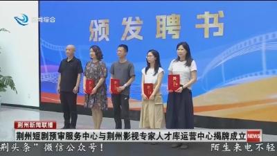 荆州短剧预审服务中心与荆州影视专家人才库运营中心揭牌成立