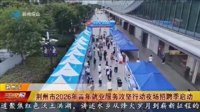 荆州市2026年青年就业服务攻坚行动夜场招聘季启动