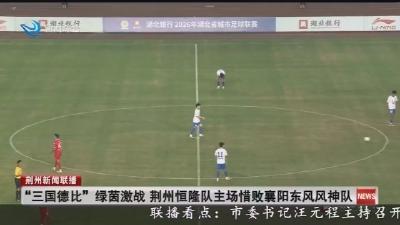 “三国德比”绿茵激战 荆州恒隆队主场惜败襄阳东风风神队