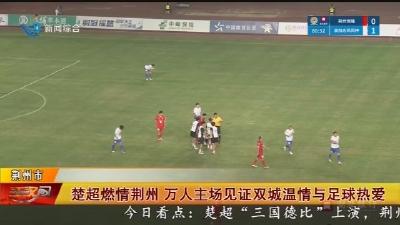楚超燃情荆州 万人主场见证双城温情与足球热爱
