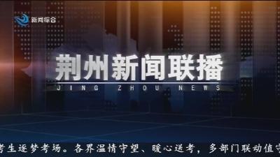 荆州新闻联播 2026-06-07