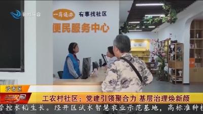 工农村社区:党建引领聚合力 基层治理焕新颜