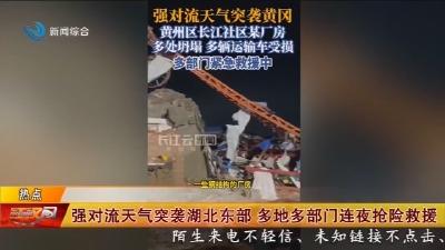 强对流天气突袭湖北东部   多地多部门连夜抢险救援