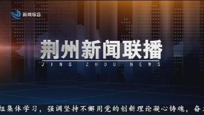 荆州新闻联播     2026-07-06