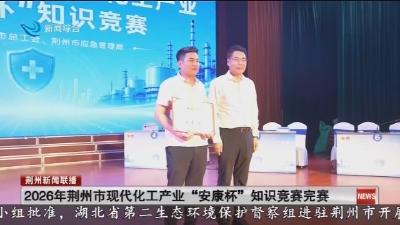 2026年荆州市现代化工产业“安康杯”知识竞赛完赛