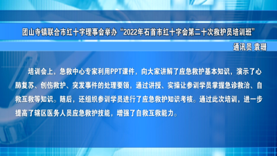 团山寺镇联合市红十字理事会举办“2022年石首市红十字会第二十次救护员培训班”