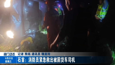 石首：消防员紧急救出被困货车司机