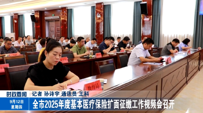 全市2025年度基本医疗保险扩面征缴工作视频会召开