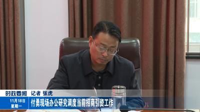 付勇现场办公研究调度当前招商引资工作