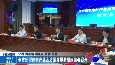 全市新型建材产业高质量发展调研座谈会召开