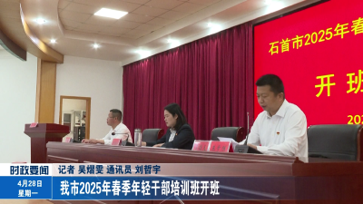 我市2025年春季年轻干部培训班开班