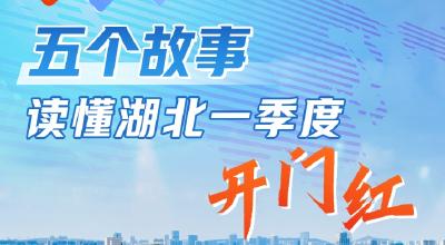 五个故事，读懂湖北一季度开门红