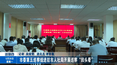 市委第五巡察组进驻市人社局开展巡察“回头看”