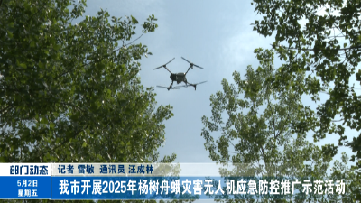 我市开展2025年杨树舟蛾灾害无人机应急防控推广示范活动
