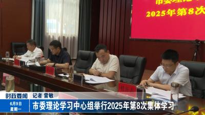 市委理论学习中心组举行2025年第8次集体学习