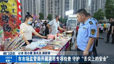 市市场监管局开展夜市专项检查 守护“舌尖上的安全”