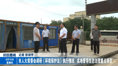 市人大常委会调研《环境保护法》执行情况 实地督导生态治理重点项目