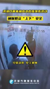 洪湖开展电梯应急救援演练活动，确保群众“上下”安全