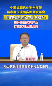 “中国式现代化荆州实践 县市区长谈落实”新闻发布会召开。洪湖市委副书记、市长林继军先生：提升莲藕优势产业 打造区域公用品牌！#荆州新闻发布厅#洪湖（来源：荆州发布）