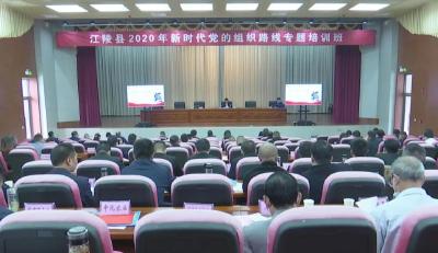 江陵县开展新时代党的组织路线专题培训