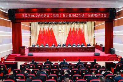 江陵县召开2022年度党委（党组）书记抓基层党建工作述职评议会