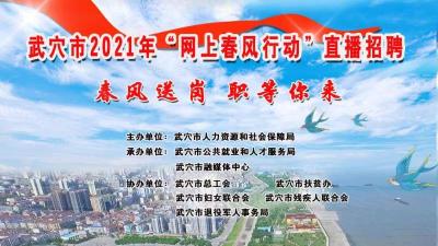 武穴市2021年“网上春风行动”直播招聘  春风送岗 “职”等你来