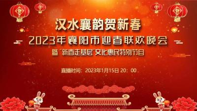 汉水襄韵贺新春2023年襄阳市迎春联欢晚会暨“新春走基层”文化惠民特别节目