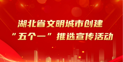 湖北省文明城市创建“五个一”推选宣传活动