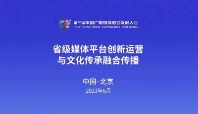 直播 | 第三届中国广电媒体融合发展大会·省级媒体平台创新运营与文化传承融合传播