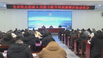 全市驻点招商人员能力提升培训班举办 