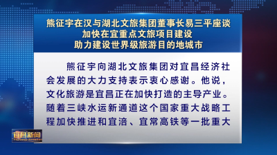 熊征宇在汉与湖北文旅集团董事长易三平座谈 加快在宜重点文旅项目建设 助力建设世界级旅游目的地城市