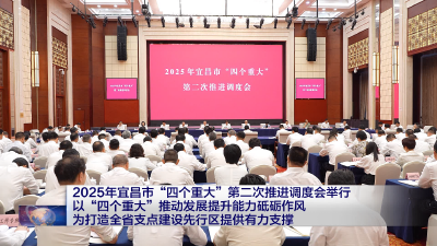 2025年宜昌市“四个重大”第二次推进调度会举行  以“四个重大”推动发展提升能力砥砺作风  为打造全省支点建设先行区提供有力支撑
