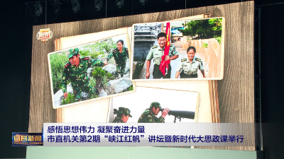 感悟思想伟力 凝聚奋进力量 市直机关第2期“峡江红帆”讲坛暨新时代大思政课举行