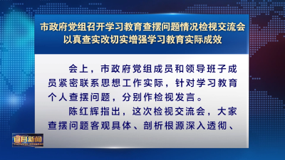 市政府党组召开学习教育查摆问题情况检视交流会 以真查实改切实增强学习教育实际成效