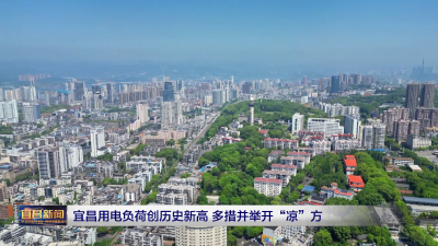 宜昌用电负荷创历史新高 多措并举开“凉”方