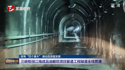 三峡枢纽江南成品油翻坝项目管道工程隧道全线贯通