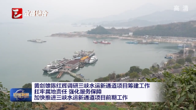 黄剑雄陈红辉调研三峡水运新通道项目筹建工作 扛牢属地责任 强化服务保障 加快推进三峡水运新通道项目前期工作