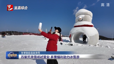 冬季到宜昌来滑雪 百里荒滑雪场试营业 多重福利助力冰雪游