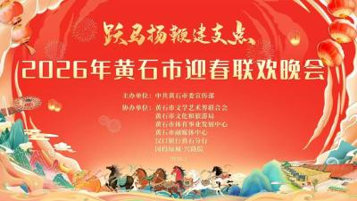 直播丨跃马扬鞭建支点——2026年黄石市迎春联欢晚会