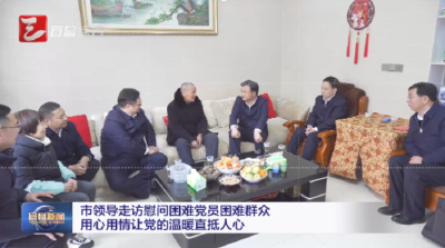 市领导走访慰问困难党员困难群众 用心用情让党的温暖直抵人心