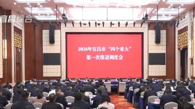 2026年宜昌市“四个重大”第一次推进调度会召开 紧抓快干不懈怠 主动作为不停步 以“四个重大”的新成效开创高质量发展新局面