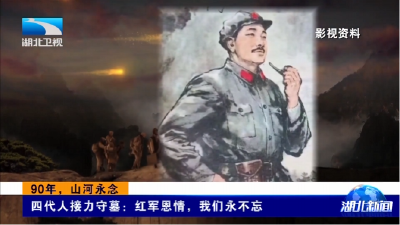 90年，山河永念 | 四代人接力守墓：红军恩情，我们永不忘  