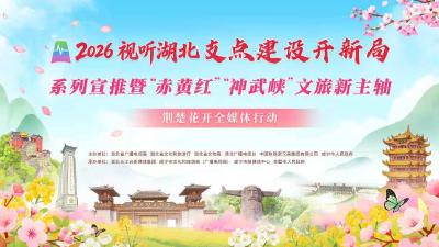 直播丨2026视听湖北“支点建设开新局”系列宣推暨全媒体行动启动