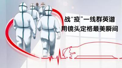 战“疫”一线群英谱！用镜头定格最美瞬间