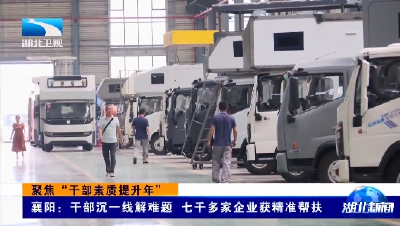 聚焦“干部素质提升年”丨襄阳：干部沉一线解难题 七千多家企业获精准帮扶